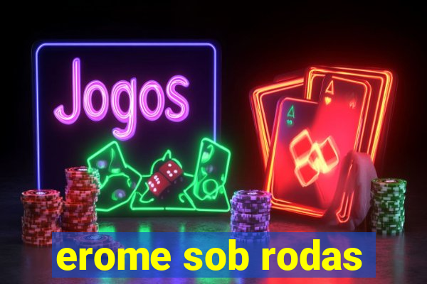 erome sob rodas